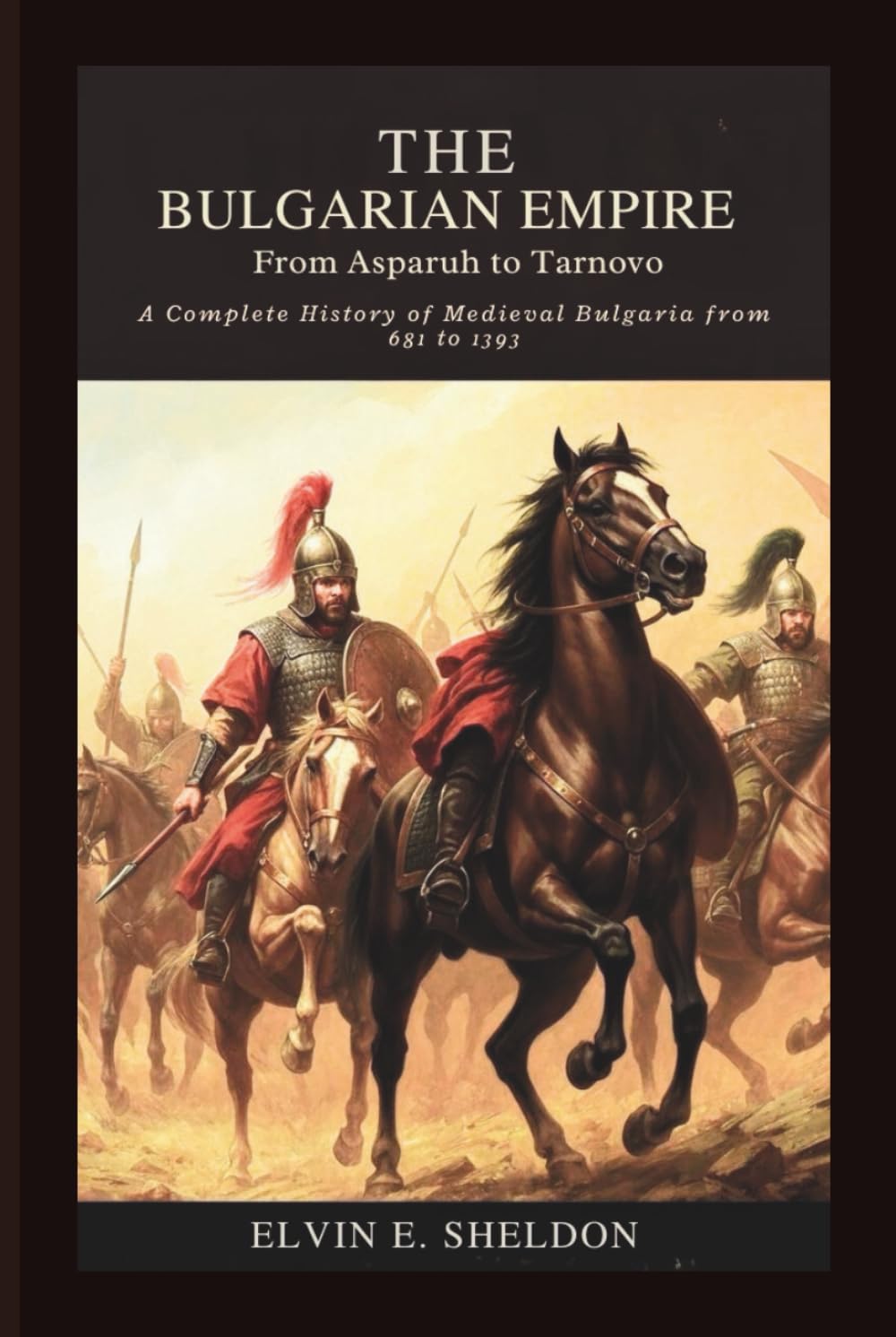 The Bulgarian Empire: From Asparuh to Tarnovo: A Complete History of Medieval Bulgaria from 681 to 1393