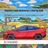 Futuristic Truck Adventures: A Coloring Book: Kids Really Love the Cybertruck - As Mentioned by Elon Musk B0D7QQ9LVQ Book Cover