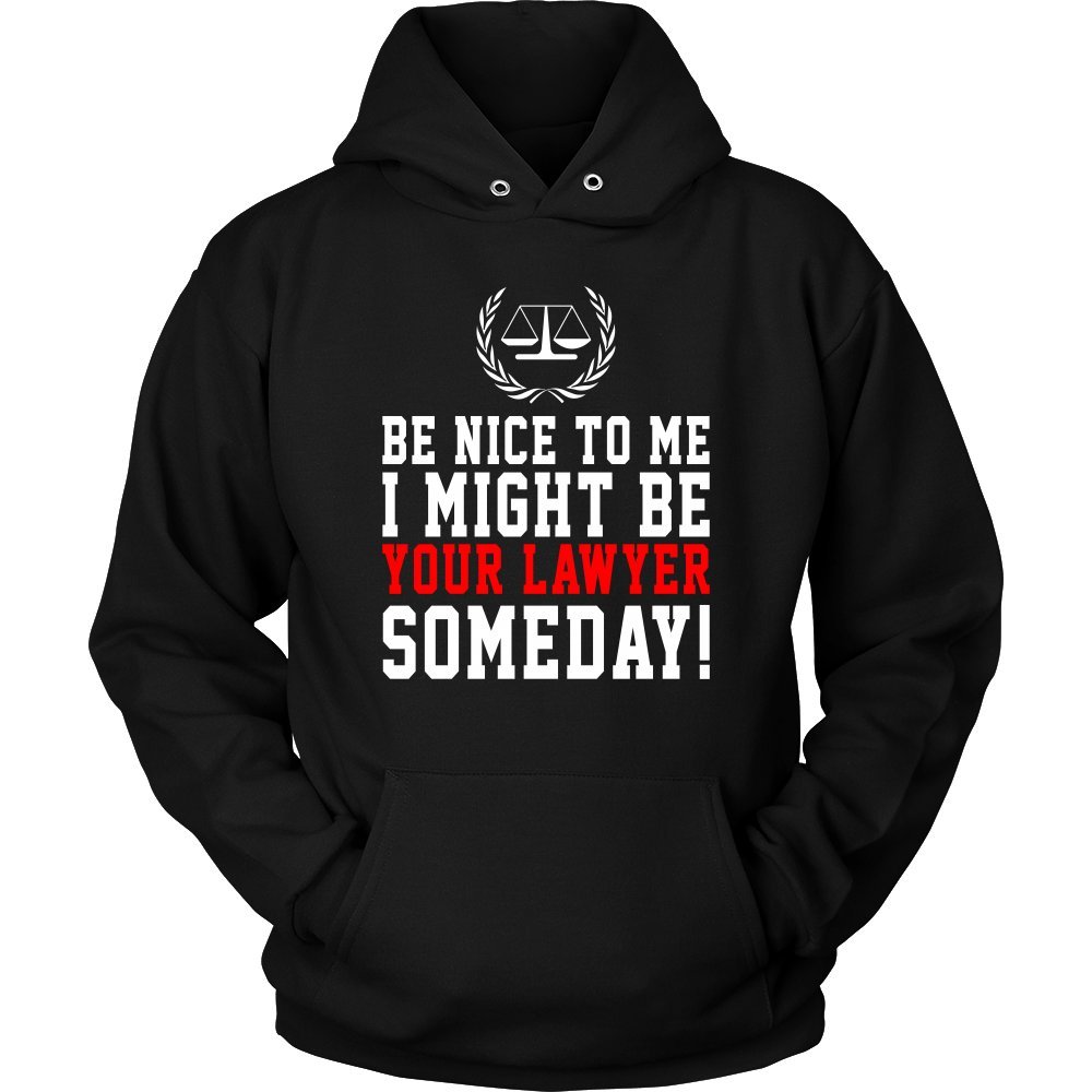 Lawyer Hoodie – Be Nice To Me I Might Be Your Lawyer Someday Attorney - Funny Sweatshirt Unisex Men, Women