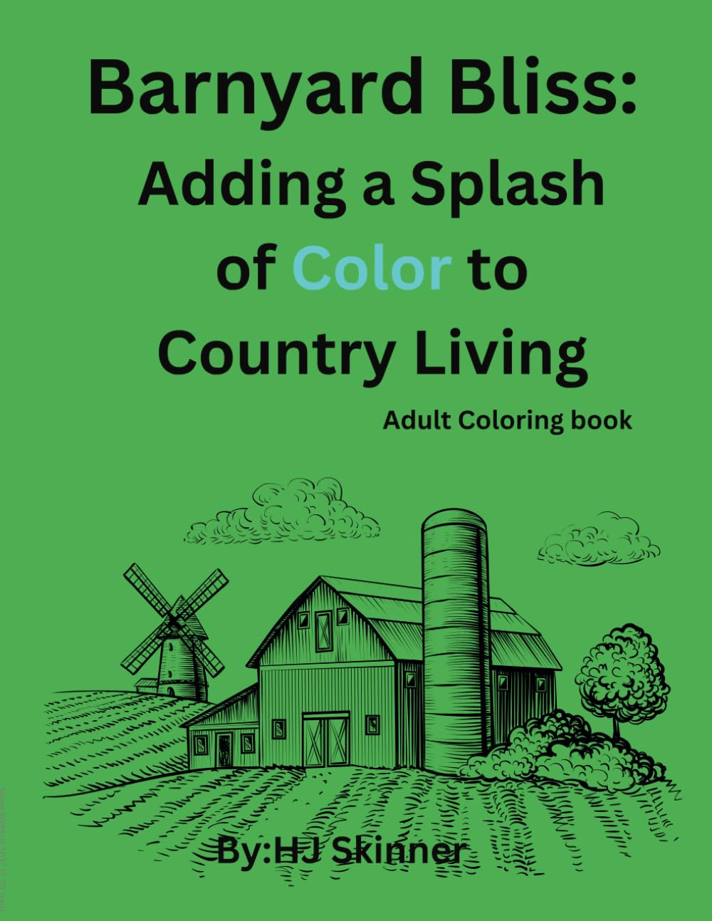 Barnyard Bliss : Adding a Splash of Color to Country Living: Adult Coloring book (Rustic Coloring Books for Adults)