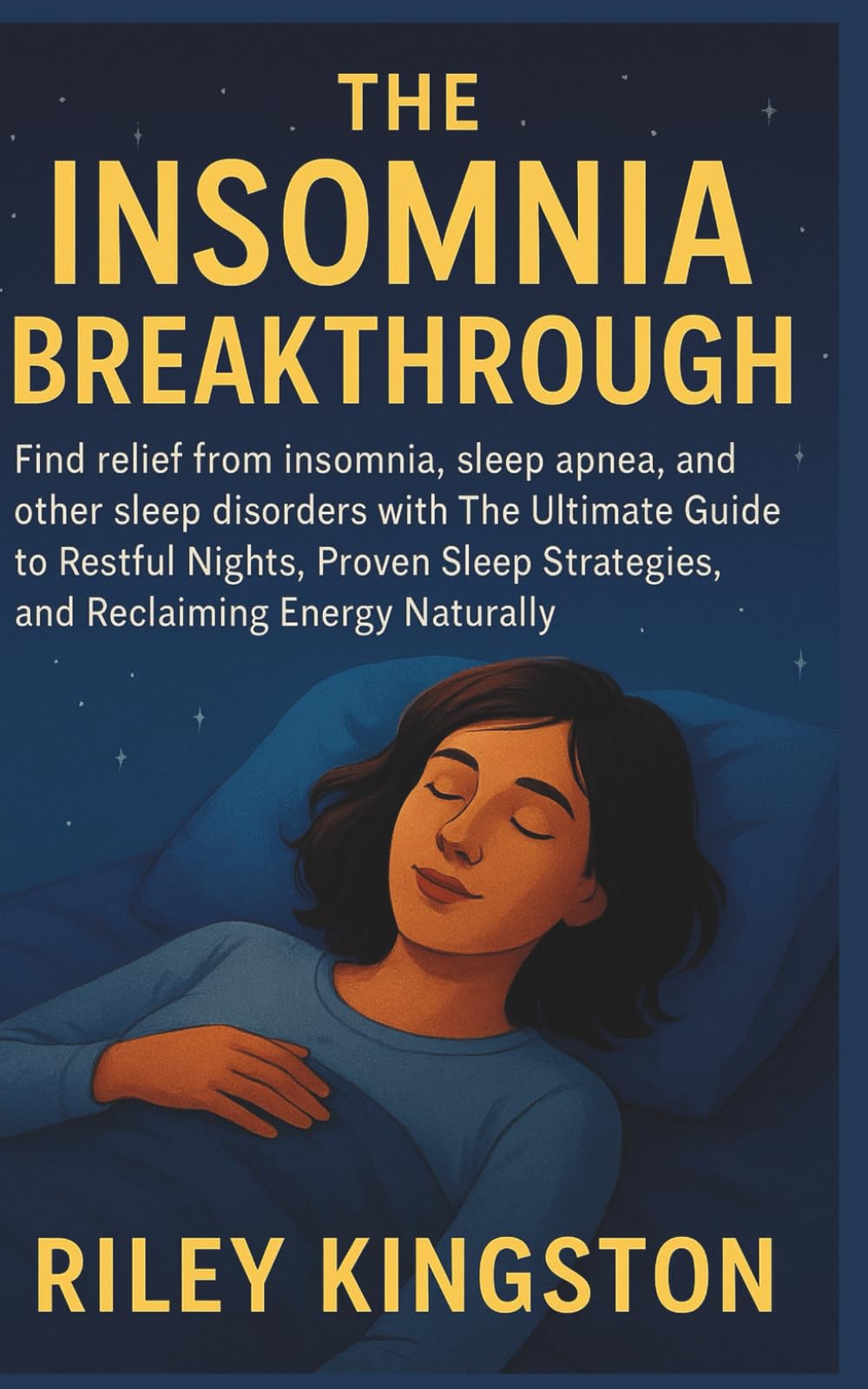 THE INSOMNIA BREAKTHROUGH: Find relief from insomnia, sleep apnea, and other sleep disorders with The Ultimate Guide to Restful Nights, Proven Sleep Strategies, and Reclaiming Energy Naturally
