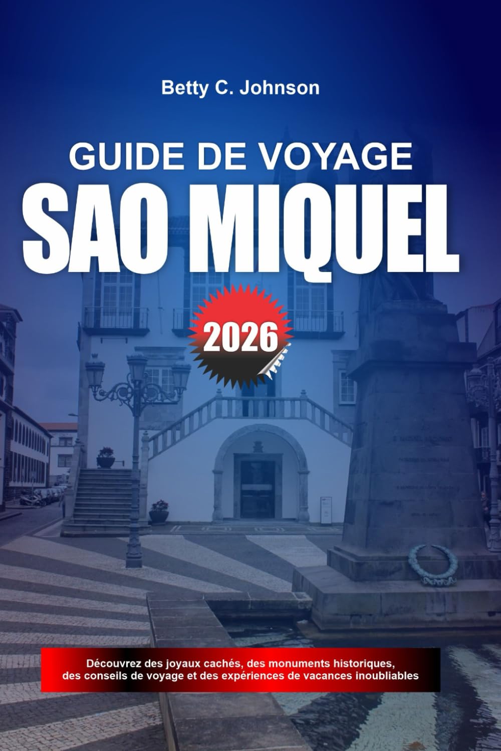 GUIDE DE VOYAGE SÃO MIQUEL 2026: Découvrez des joyaux cachés, des monuments historiques, des conseils de voyage et des vacances inoubliables