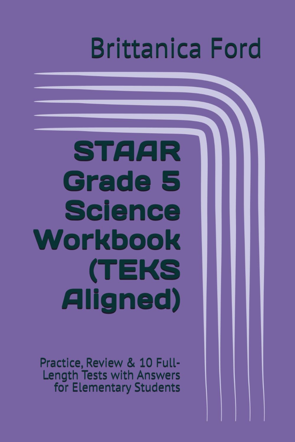 STAAR Grade 5 Science Workbook (TEKS Aligned): Practice, Review & 10 Full-Length Tests with Answers for Elementary Students