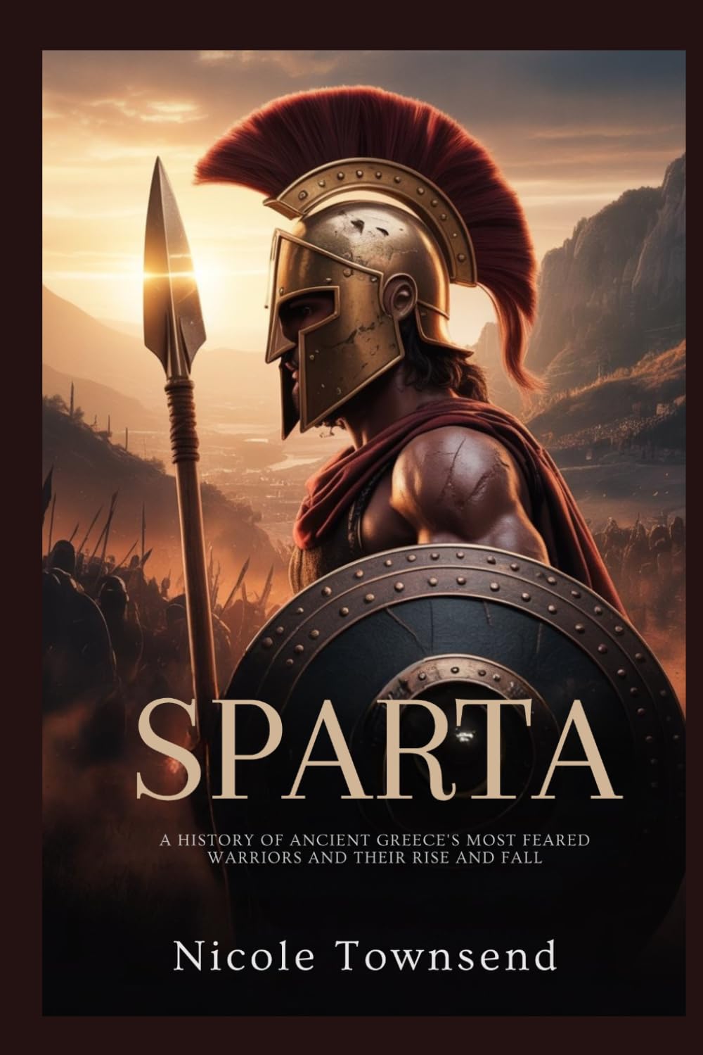 SPARTA: A History of Ancient Greece’s Most Feared Warriors and Their Rise and Fall