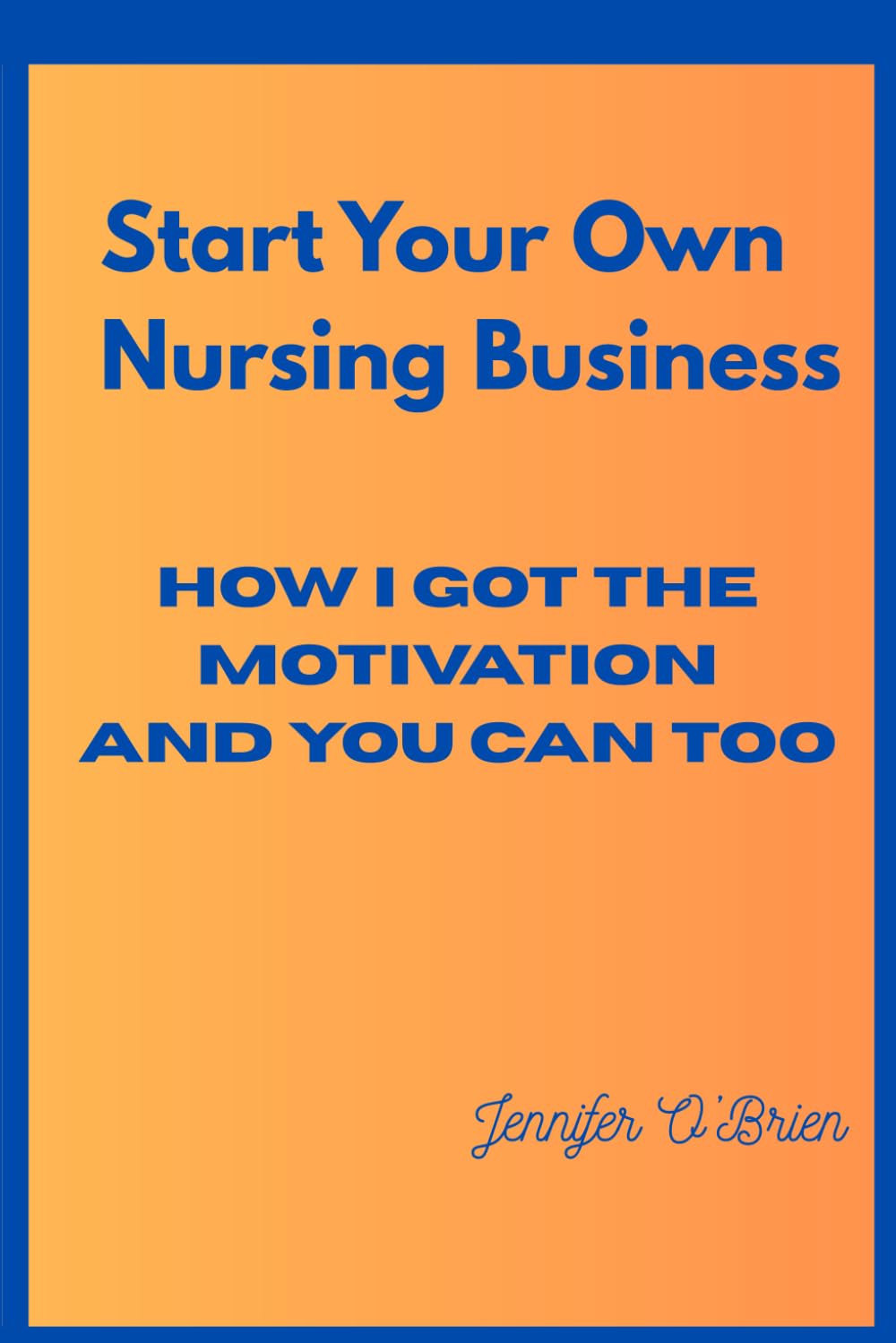 Start Your Own Nursing Business: How I Got The Motivation And You Can Too