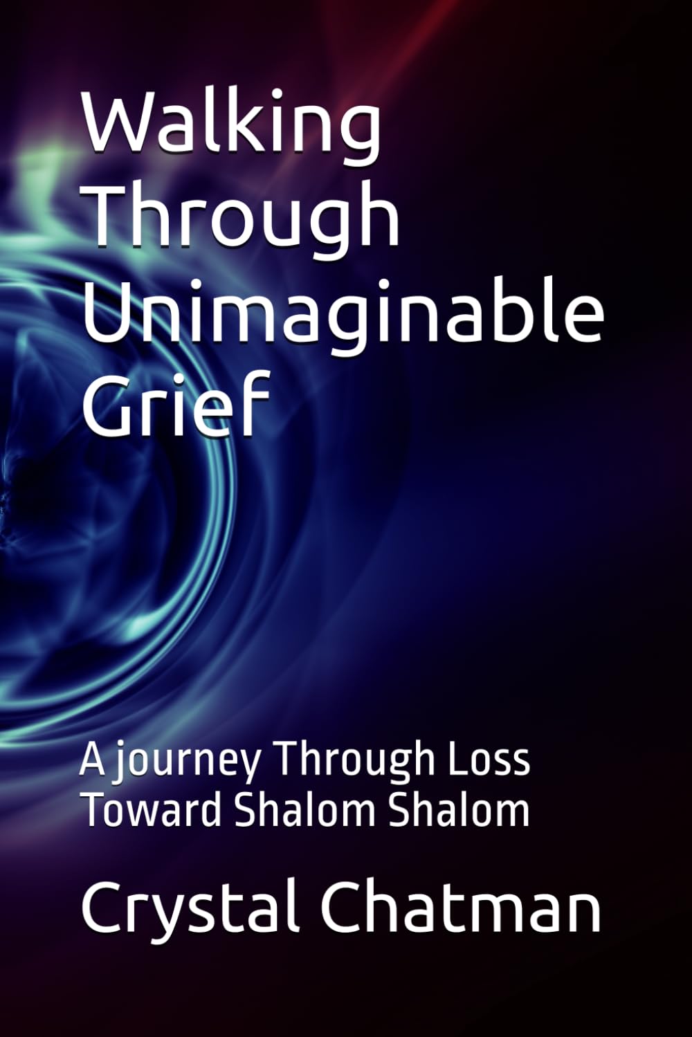 Walking Through Unimaginable Grief: A journey Through Loss Toward Shalom Shalom