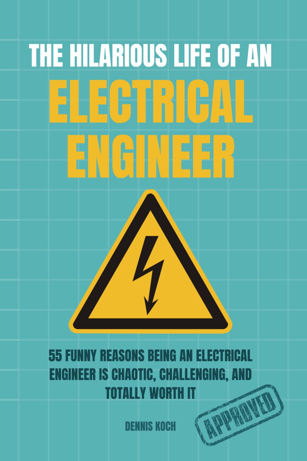 THE HILARIOUS LIFE OF AN ELECTRICAL ENGINEER: Electrical Engineering Humor, Workplace Chaos, and Hilarious Stories for Electrical Engineers, Students, ... (THE HILARIOUS LIFE OF AN ENGINEER)