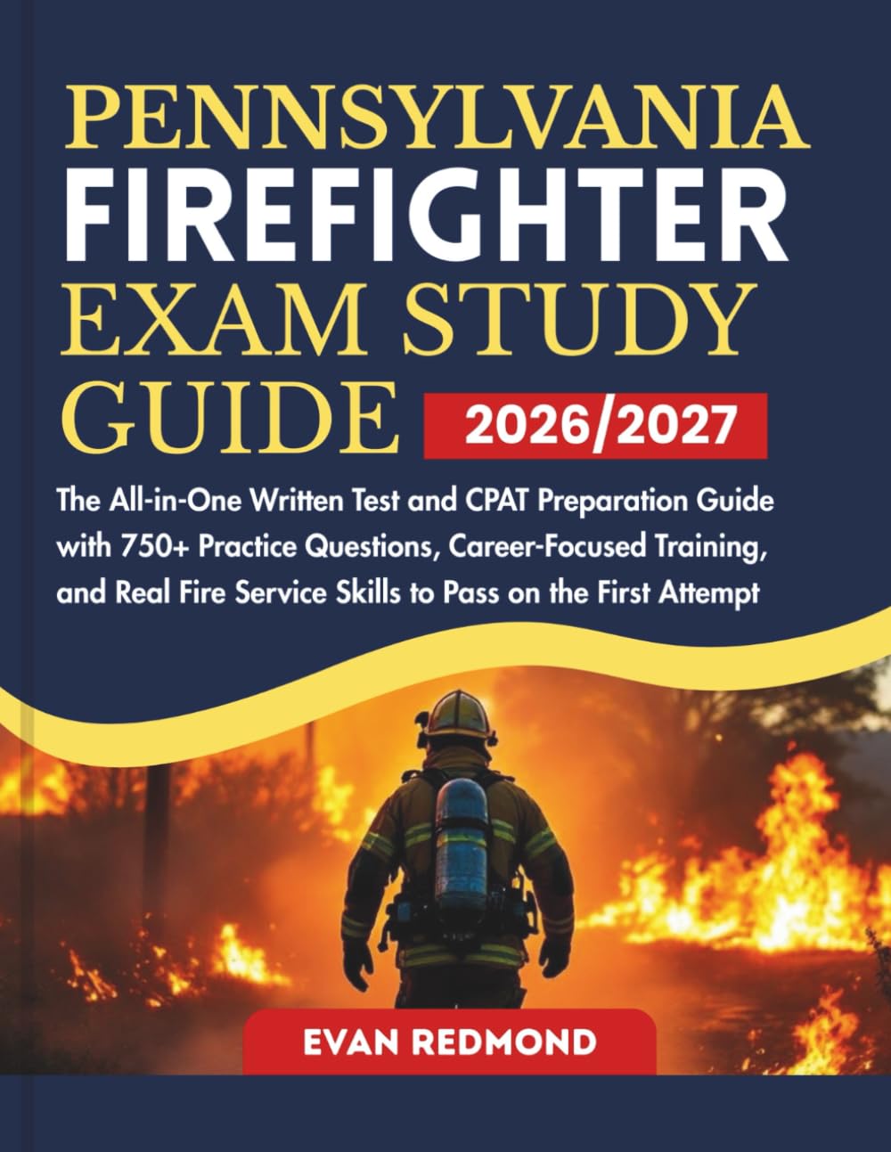 PENNSYLVANIA FIREFIGHTER EXAM STUDY GUIDE 2026/2027: The All-in-One Written Test and CPAT Preparation Guide with 750+ Practice Questions, ... Service Skills to Pass on the First Attempt