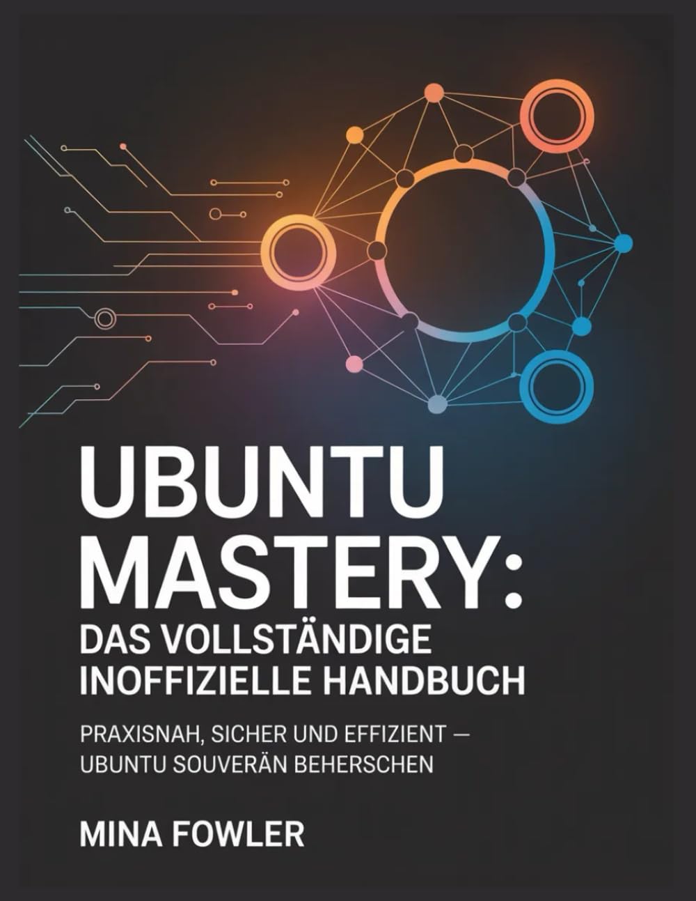 Ubuntu Mastery: Das vollständige inoffizielle Handbuch: Praxisnah, sicher und effizient – Ubuntu souverän beherrschen