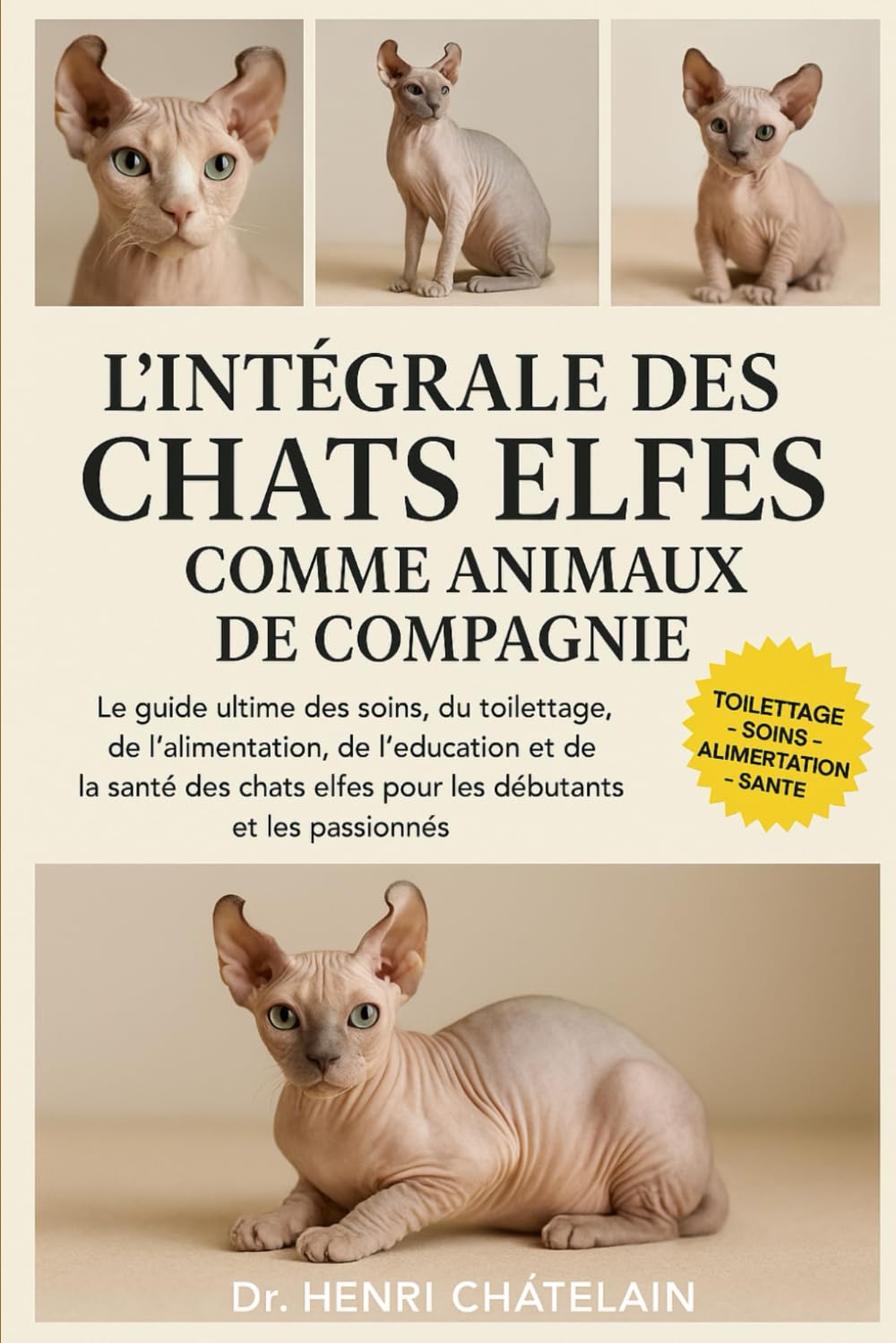 L'INTÉGRALE DES CHATS ELFES COMME ANIMAUX DE COMPAGNIE: Le guide ultime des soins, du toilettage, de l'alimentation, de l'éducation et de la santé des chats elfes pour les débutants et les passionnés
