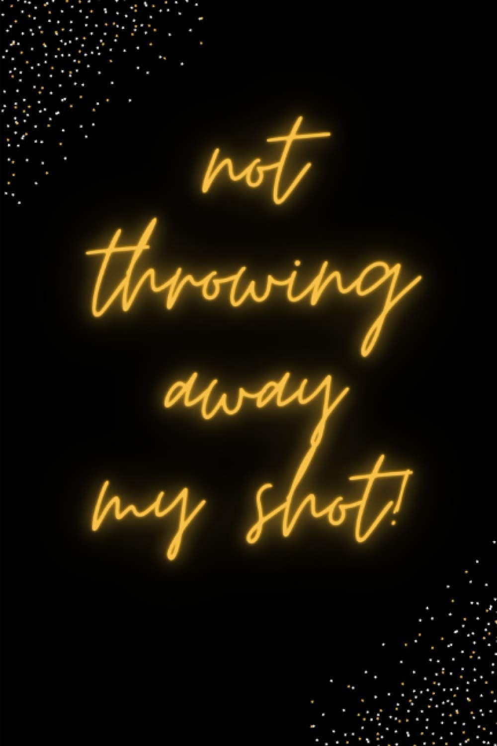 Hamilton Notebook: "not throwing away my shot!": A Hamilton themed notebook, 110 lined pages