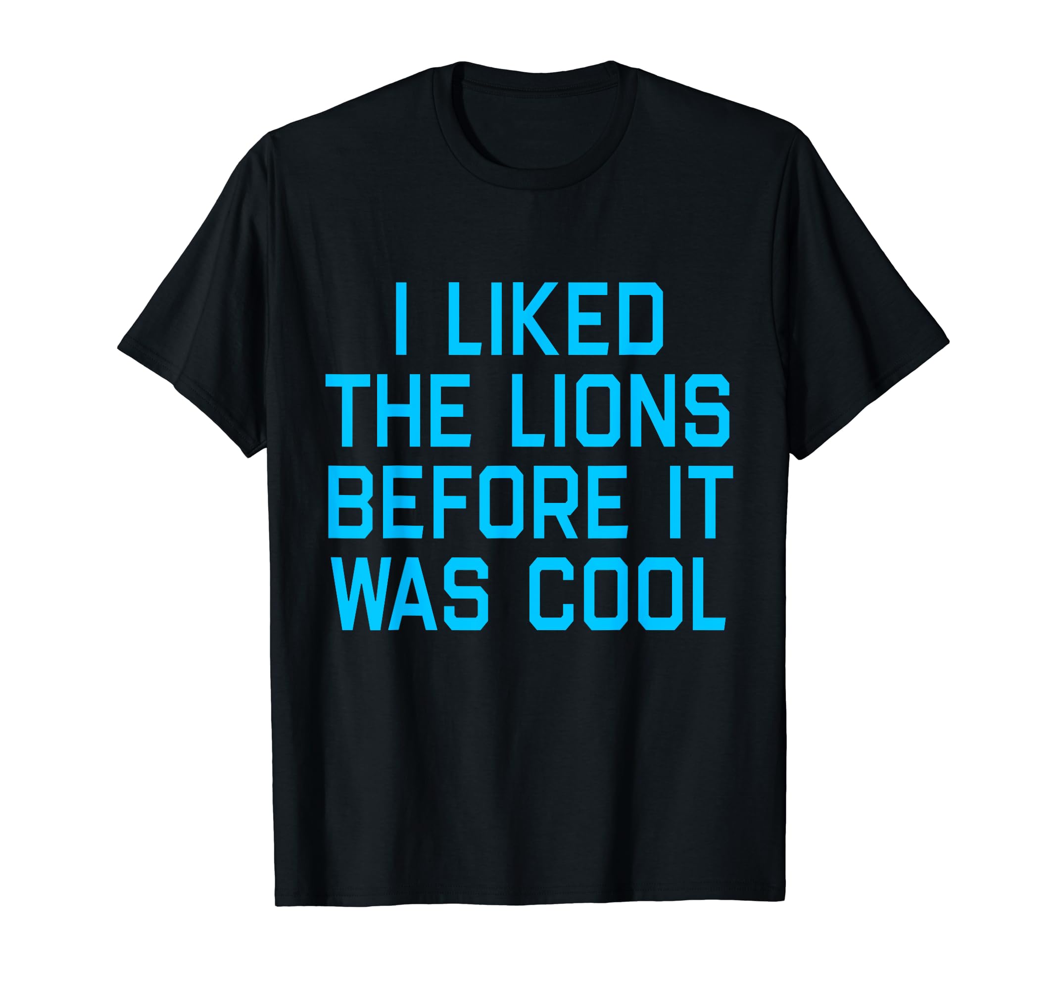 I Liked The Lions Before It Was Cool QuoteI Liked The Lions Before It Was Cool Apparel T-ShirtOEKO-TEX STANDARD 100
