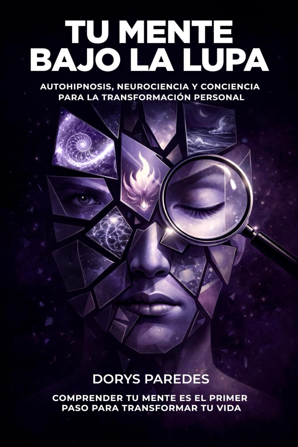 TU MENTE BAJO LA LUPA: AUTOHIPNOSIS, NEUROCIENCIA Y CONCIENCIA PARA LA TRANSFORMACIÓN PERSONAL