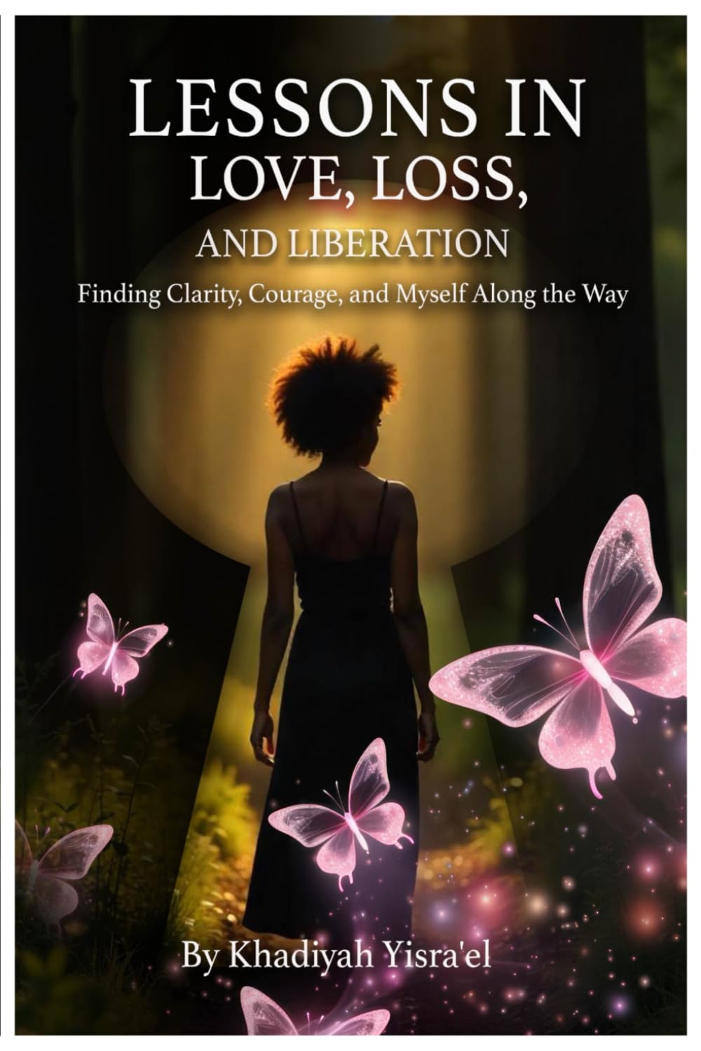 Lessons in Love, Loss, & Liberation: Finding Clarity, Courage, and Myself Along the Way