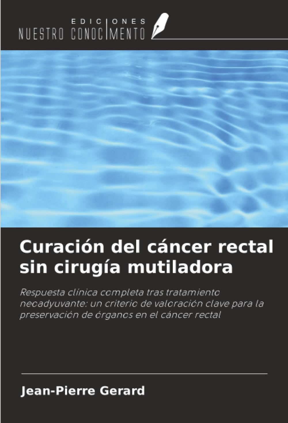 Curación del cáncer rectal sin cirugía mutiladora: Respuesta clínica completa tras tratamiento neoadyuvante: un criterio de valoración clave para la preservación de órganos en el cáncer rectal