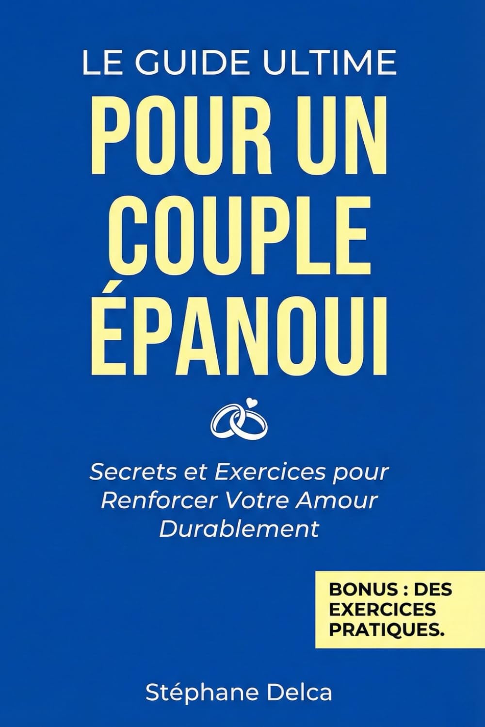 LE GUIDE ULTIME POUR UN COUPLE ÉPANOUI: Secrets et Exercices pour renforcer votre Amour durablement