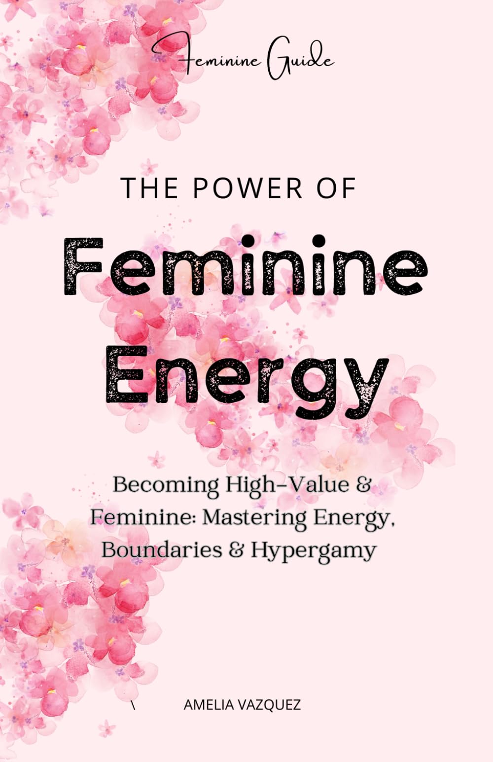 The Power of Feminine Energy: Becoming High-Value & Feminine: Mastering Energy, Boundaries & Hypergamy Paperback – February 8, 2025
