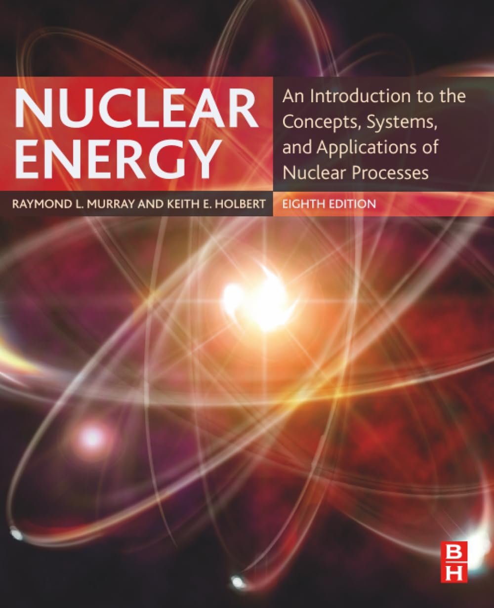 Nuclear Energy: An Introduction to the Concepts, Systems, and Applications of Nuclear Processes