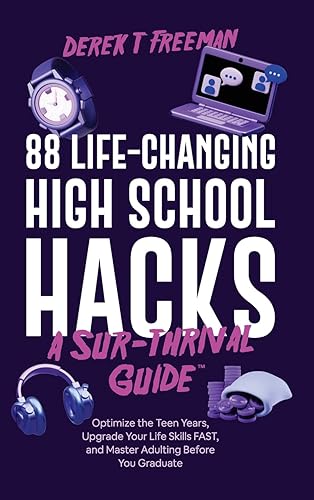 88 Life-Changing High School Hacks (A Sur-Thrival Guide(TM)): Optimize the Teen Years, Upgrade Your Life Skills FAST, and Master Adulting Before You Graduate