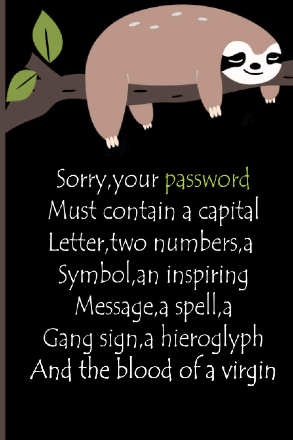SORRY,YOUR PASSWORD MUST CONTAIN A CAPITAL LETTER,TWO NUMBERS,A SYMBOL,AN INSPIRING MESSAGE,A SPELL,A GANG SIGN,A HIEROGLYPH AND THE BLOOD OF A: The Personnal internet adress and password logbook