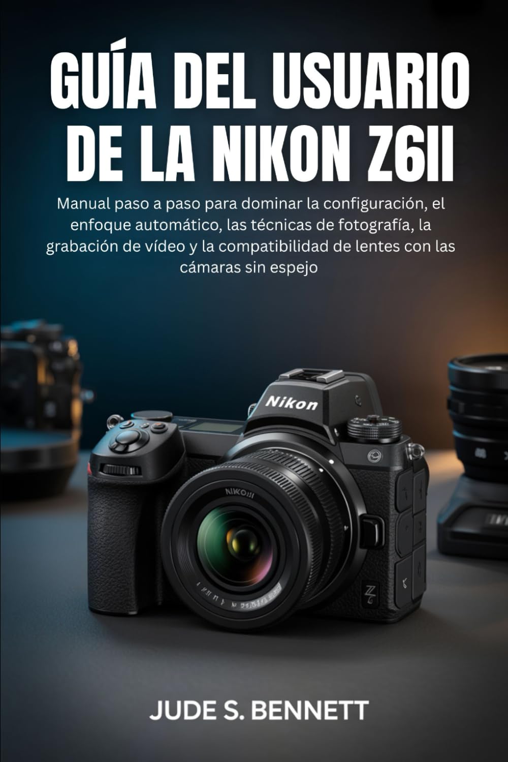 GUÍA DEL USUARIO DE LA NIKON Z6II: Manual paso a paso para dominar la configuración, el enfoque automático, las técnicas de fotografía, la grabación ... de lentes con las cámaras sin espejo
