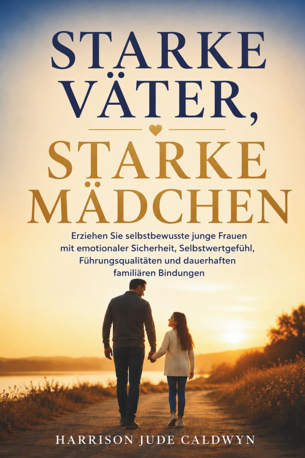 Starke Väter, starke Mädchen: Erziehen Sie selbstbewusste junge Frauen mit emotionaler Sicherheit, Selbstwertgefühl, Führungsqualitäten und dauerhaften familiären Bindungen