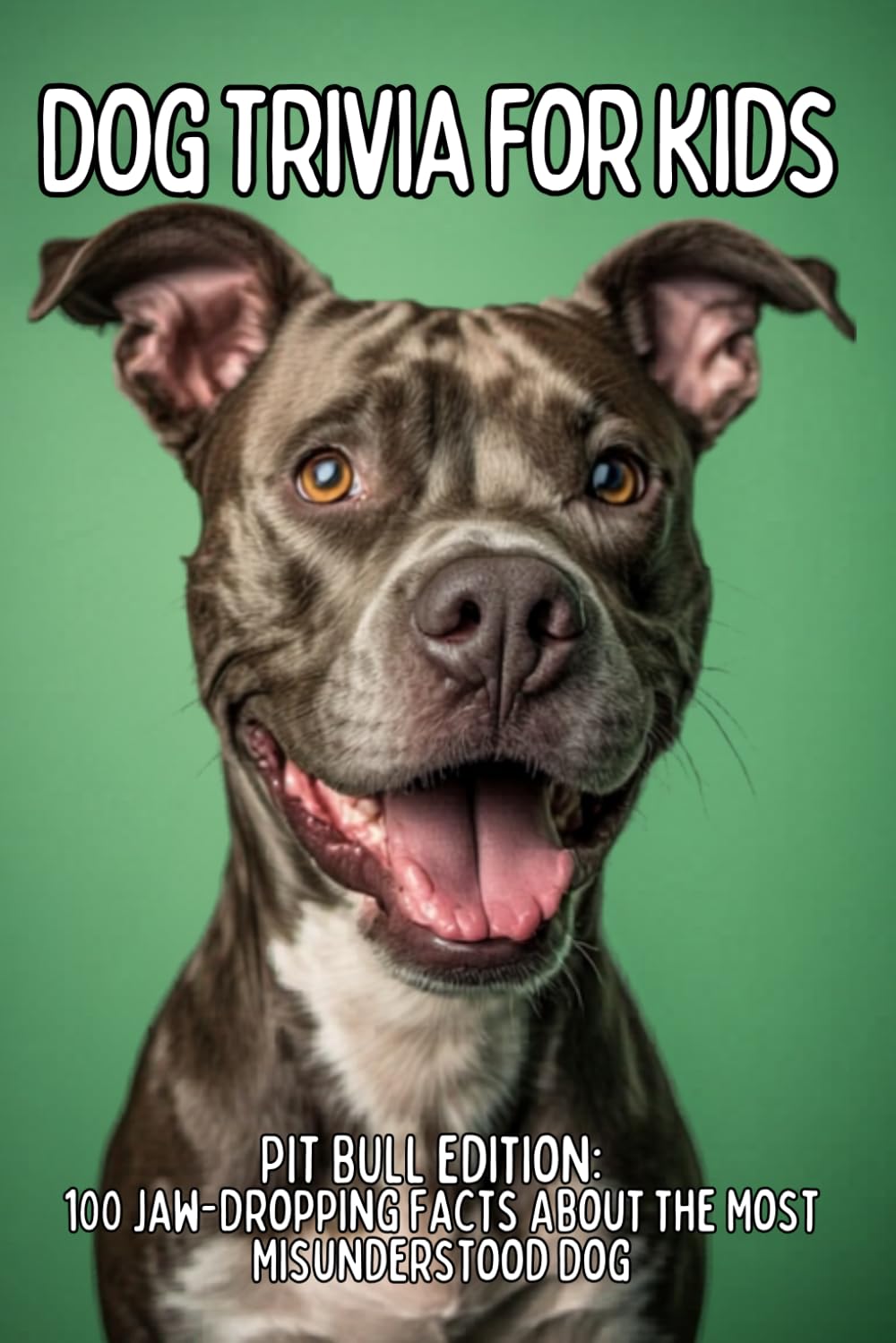 Pit Bull Trivia for Kids: 100 Fun Facts & Questions About the Strong, Sweet, and Misunderstood Dog (TAIL WAGGING TRIVIA: The Ultimate Dog Breed Trivia Collection for Kids)