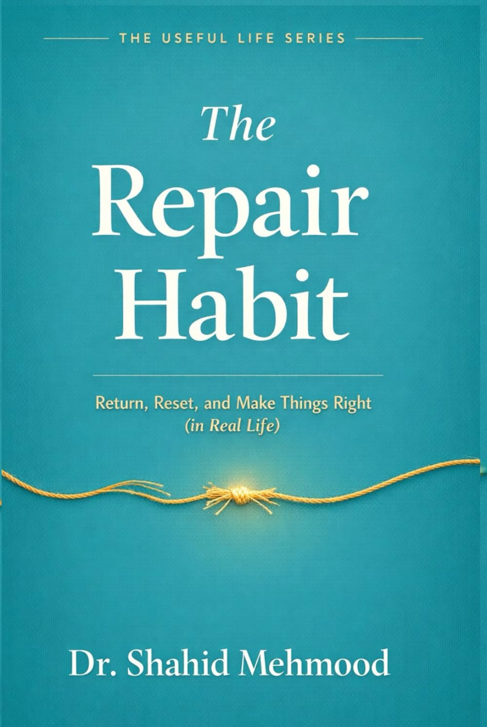 The Repair Habit: Return, Reset, and Make Things Right (in Real Life) (The Useful Life Series)