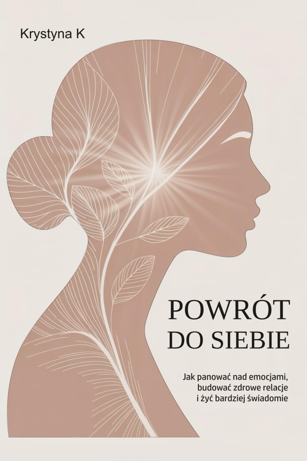 POWRÓT DO SIEBIE: Jak panować nad emocjami, budować zdrowe relacje i żyć bardziej świadomie