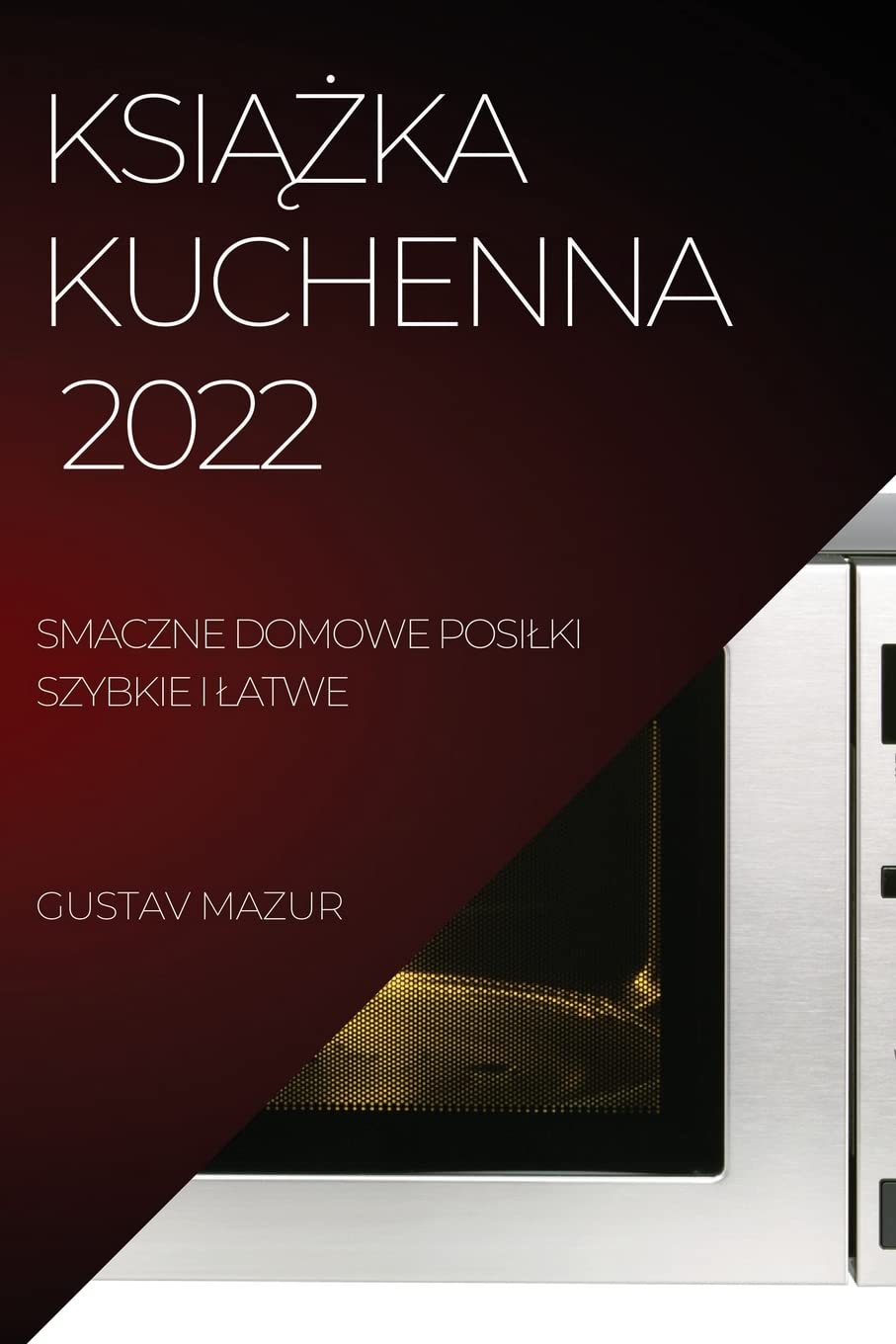 KsiĄŻka Kuchenna: Smaczne Domowe Posilki Szybkie I Latwe