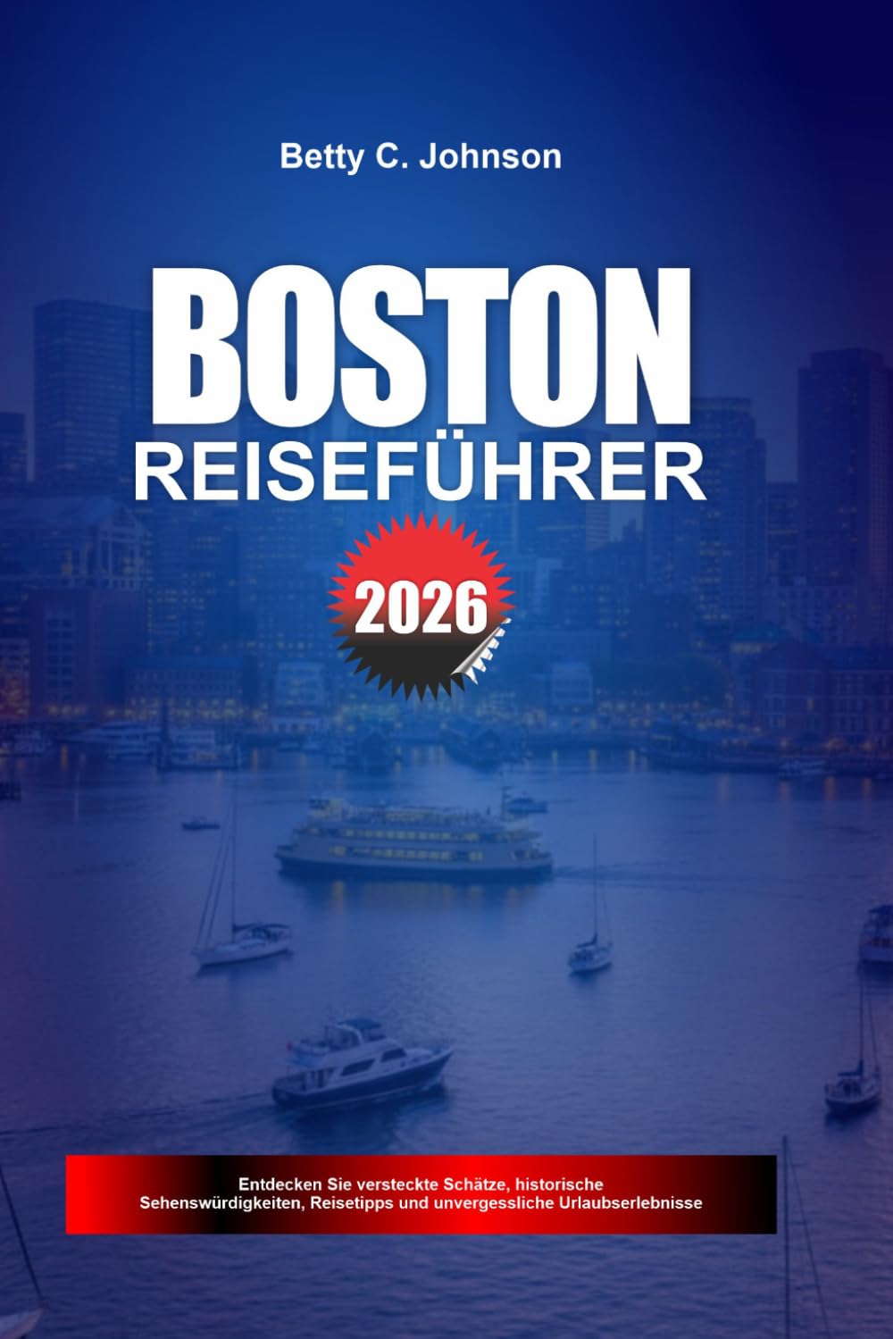 BOSTON REISEFÜHRER 2026: Entdecken Sie versteckte Schätze, historische Sehenswürdigkeiten, Reisetipps und unvergessliche Urlaubserlebnisse