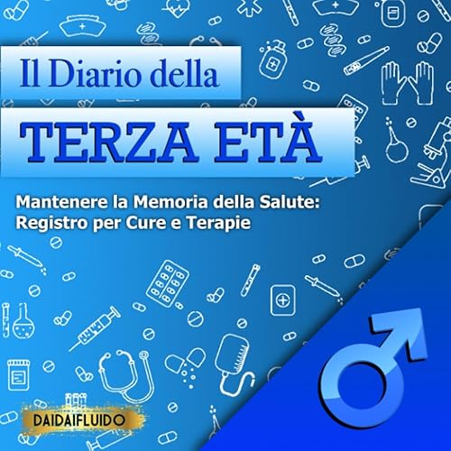 Il Diario Della Terza Età: Mantenere la Memoria della Salute, Registro per Cure, Terapie e molto altro.