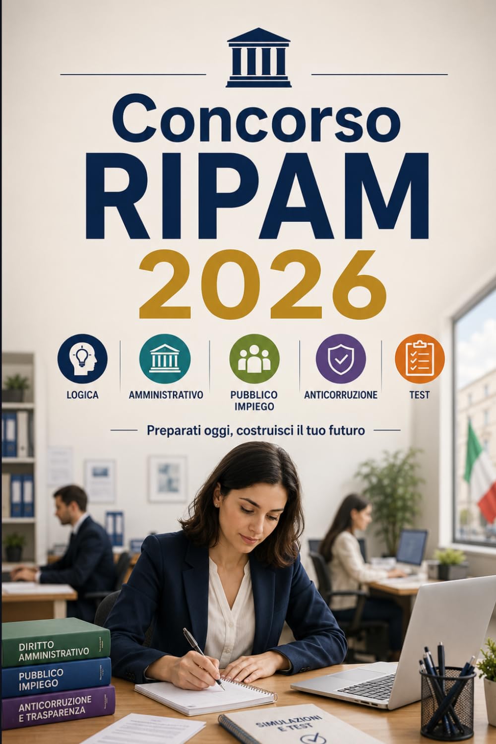 Concorso RIPAM 2026: Preparazione per concorsi unici: logica, diritto amministrativo, pubblico impiego, anticorruzione, inglese, informatica e test