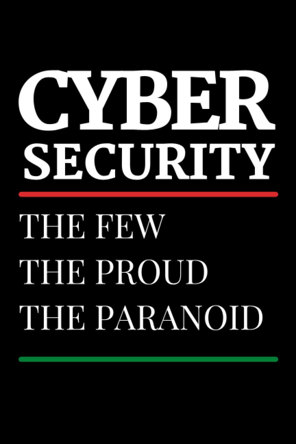 Cybersecurity - The Few, The Proud, The Paranoid: Funny Cyber Security Notebook With Lined Pages, A Simple And Practical Appreciation Gift Idea For CyberSecurity Analyst