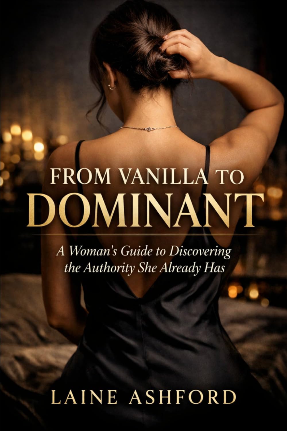 FROM VANILLA TO DOMINANT: A Woman's Guide to Discovering the Authority She Already Has (TRAIN HIM)