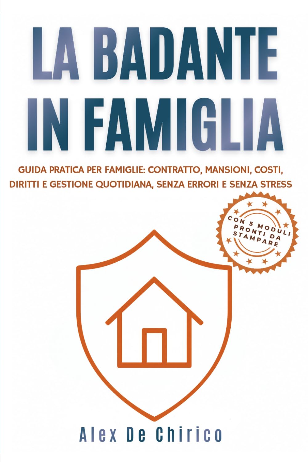 La badante in famiglia: Guida pratica per famiglie: contratto, mansioni, costi, diritti e gestione quotidiana degli anziani senza errori e senza stress