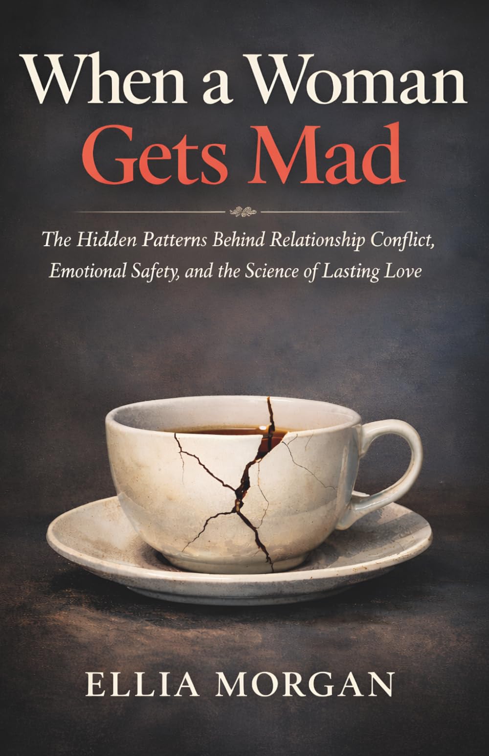 When a Woman Gets Mad: The Hidden Patterns Behind Relationship Conflict, Emotional Safety, and the Science of Lasting Love