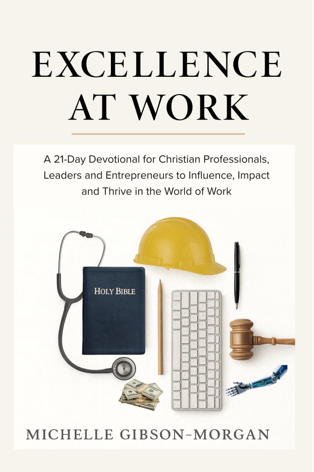 Excellence at Work: A 21-Day Devotional for Christian Professionals, Leaders, and Entrepreneurs to Influence, Impact, and Thrive in the World of Work