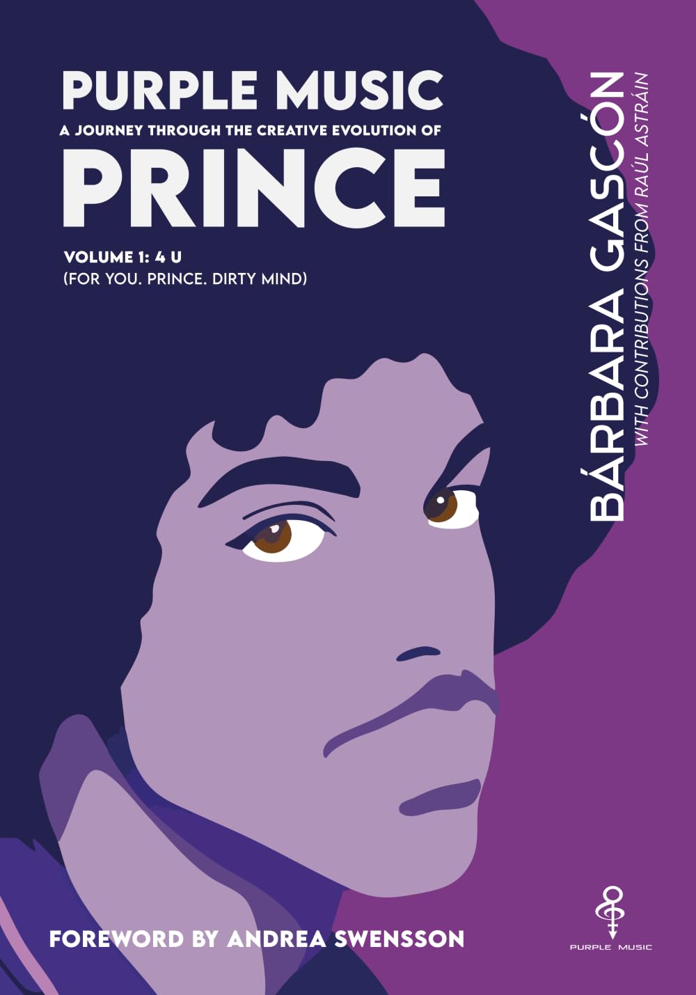 Purple Music. A Journey Through the Creative Evolution of Prince.: Volume 1: 4 U (For You. Prince. Dirty Mind)