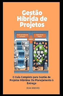 Gestão Híbrida de Projetos: O Guia Completo para Gestão de Projetos Híbridos: Do Planejamento à Entrega (Competências Es...
