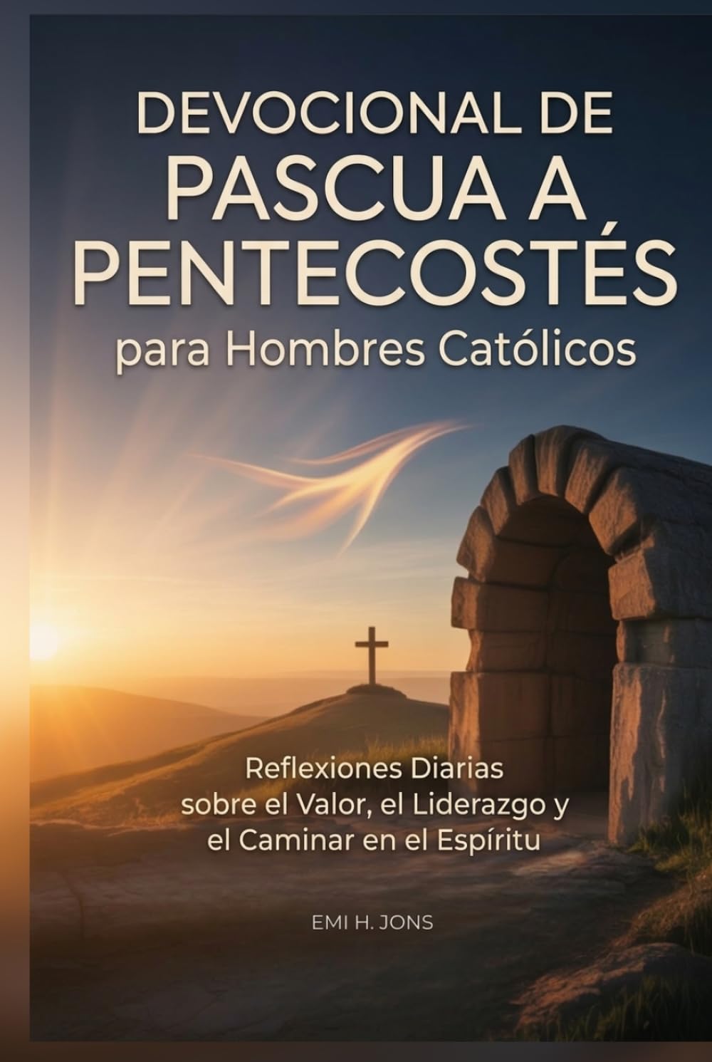 Devocional de Pascua a Pentecostés para Hombres Católicos: Reflexiones Diarias sobre el Valor, el Liderazgo y el Caminar en el Espíritu