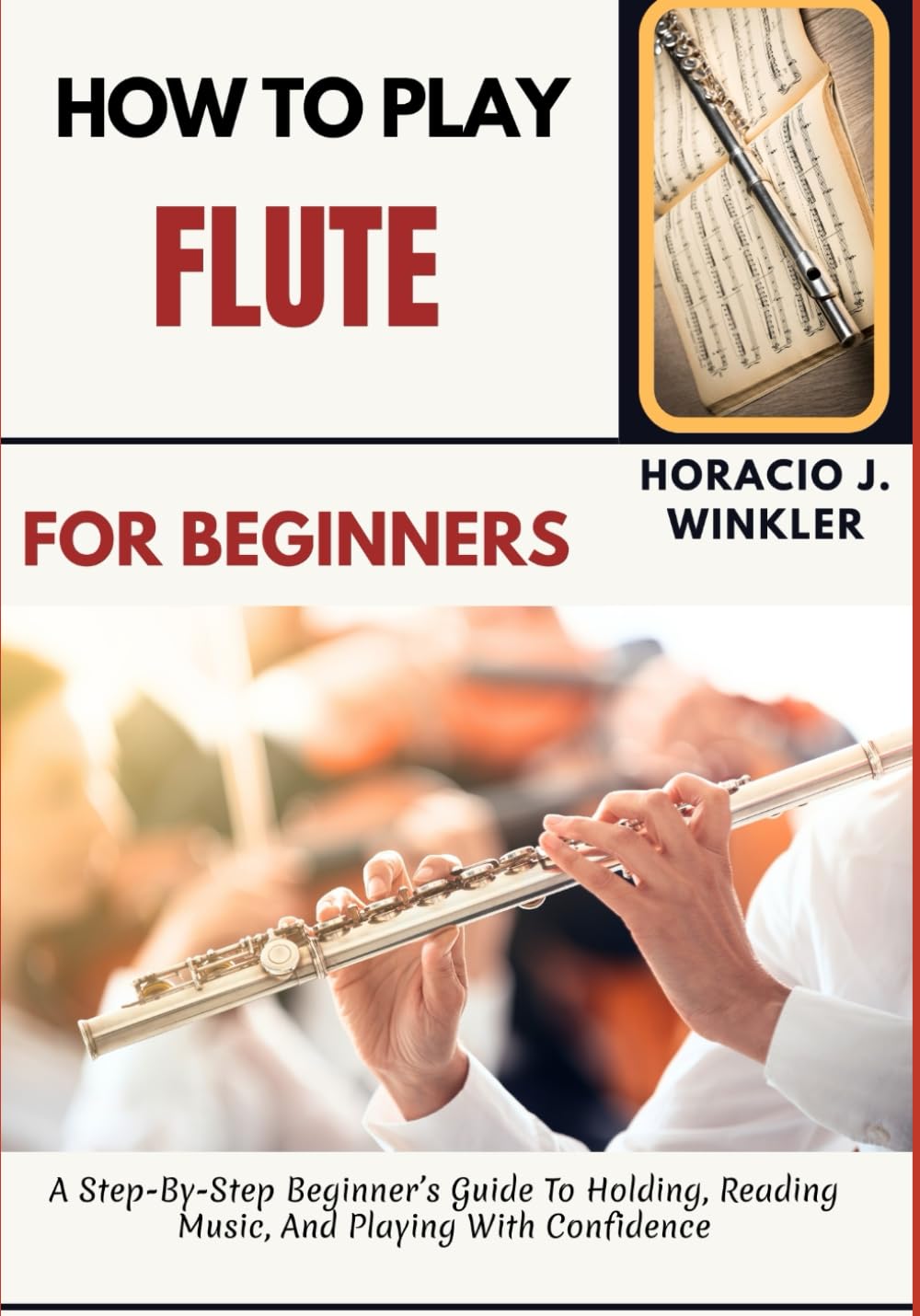 How To Play Flute For Beginners: A Step-By-Step Beginner’s Guide To Holding, Reading Music, And Playing With Confidence