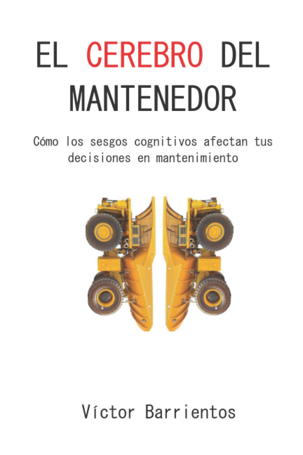 EL CEREBRO DEL MANTENEDOR: Cómo los sesgos cognitivos afectan tus decisiones en mantenimiento (Mantenimiento Minero) (Spanish Edition) Paperback – December 4, 2020