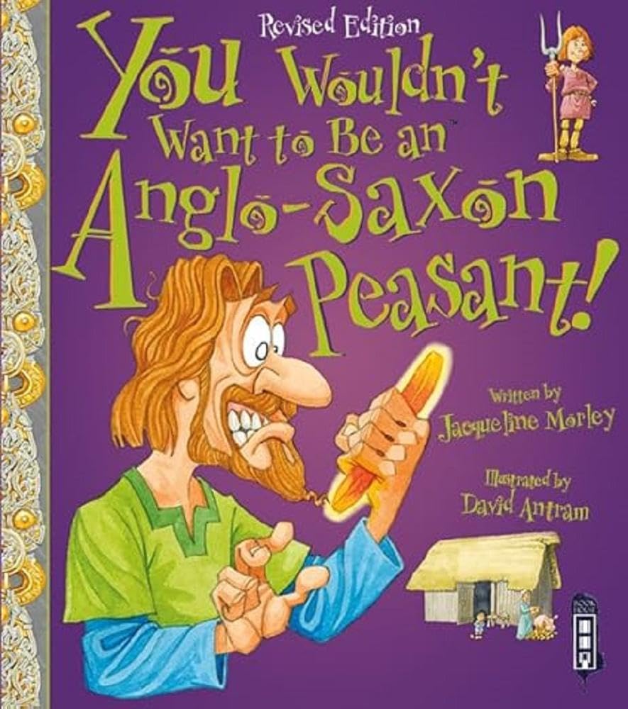 You Wouldn't Want To Be An Anglo-Saxon Peasant! : Morley