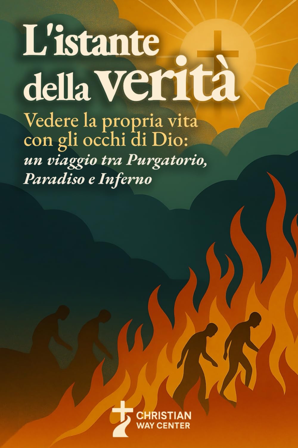 L'Istante della Verità: Vedere la propria vita con gli occhi di Dio: un viaggio tra Purgatorio, Paradiso e Inferno
