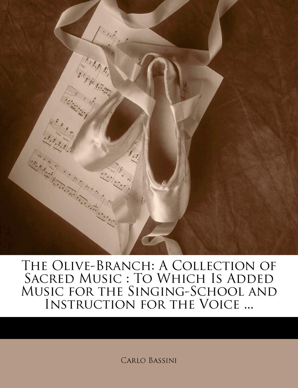 The Olive-Branch: A Collection of Sacred Music: To Which Is Added Music for the Singing-School and Instruction for the Voice ...