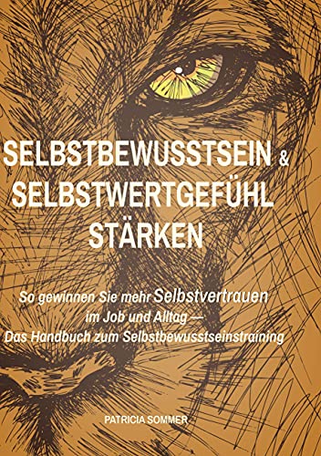 Selbstbewusstsein und Selbstwertgefühl stärken: So gewinnen Sie mehr Selbstvertrauen im Job und Alltag - Das Handbuch zum Selbstbewusstseinstraining