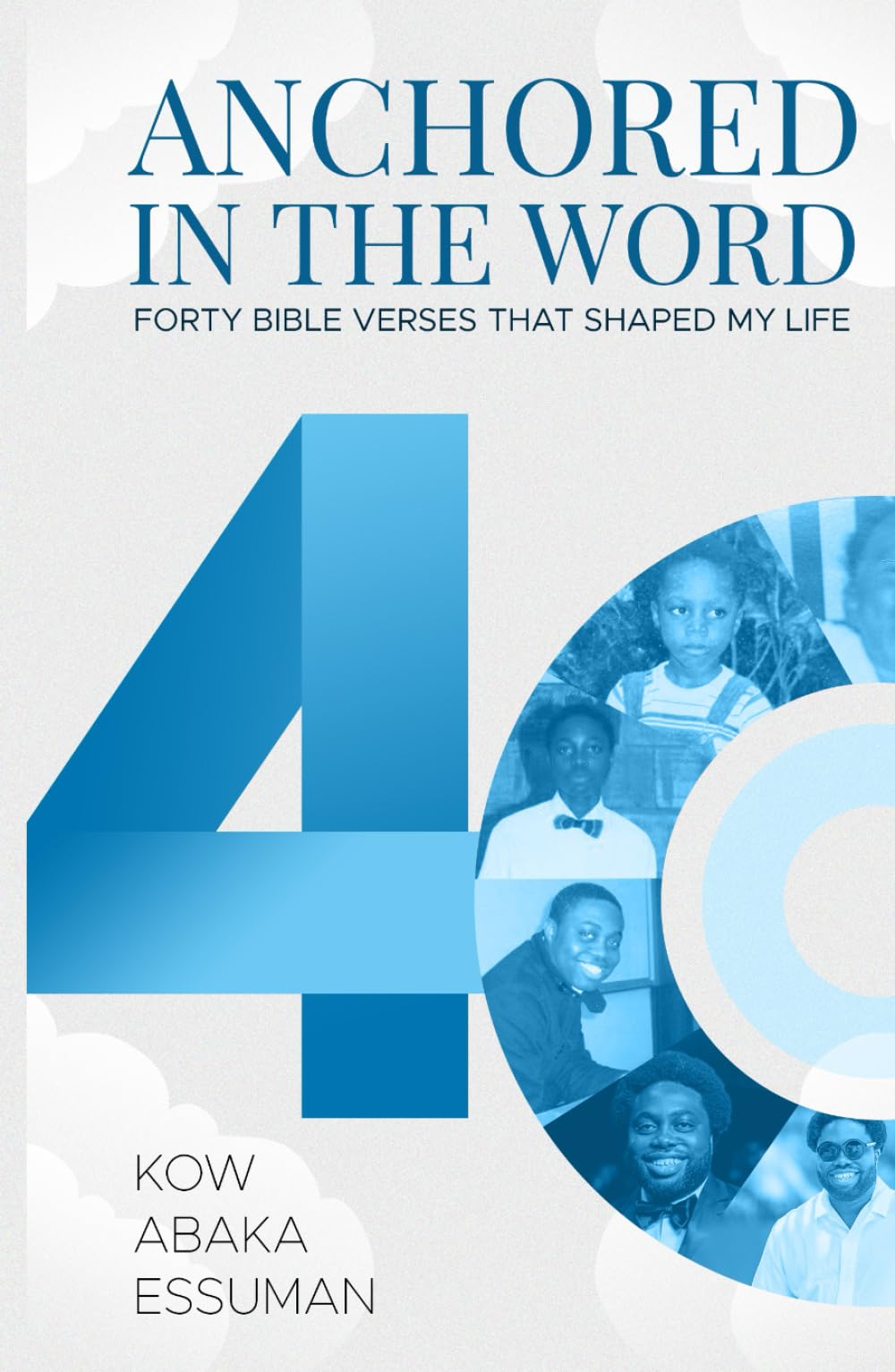 Anchored in the Word: Forty Bible Verses That Shaped My Life