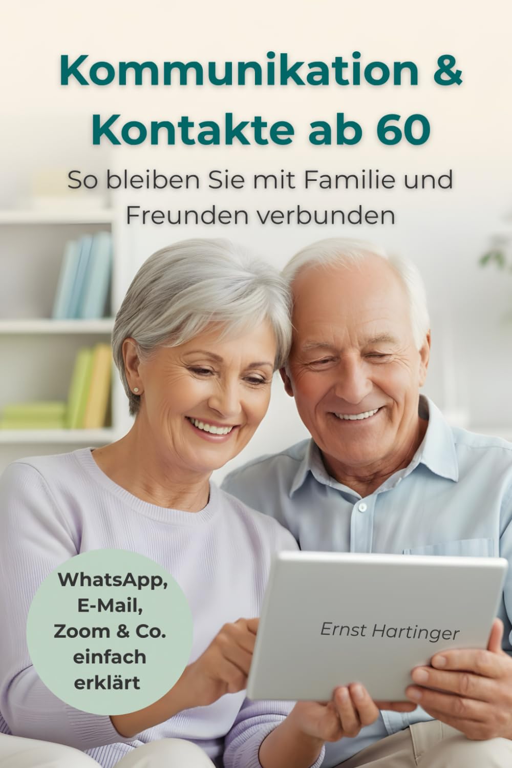 Kommunikation & Kontakte ab 60: So bleiben Sie mit Familie und Freunden verbunden – WhatsApp, E-Mail, Zoom & Co. einfach erklärt (Einfach digital ab 60 – Die verständliche Ratgeberreihe für Senioren)
