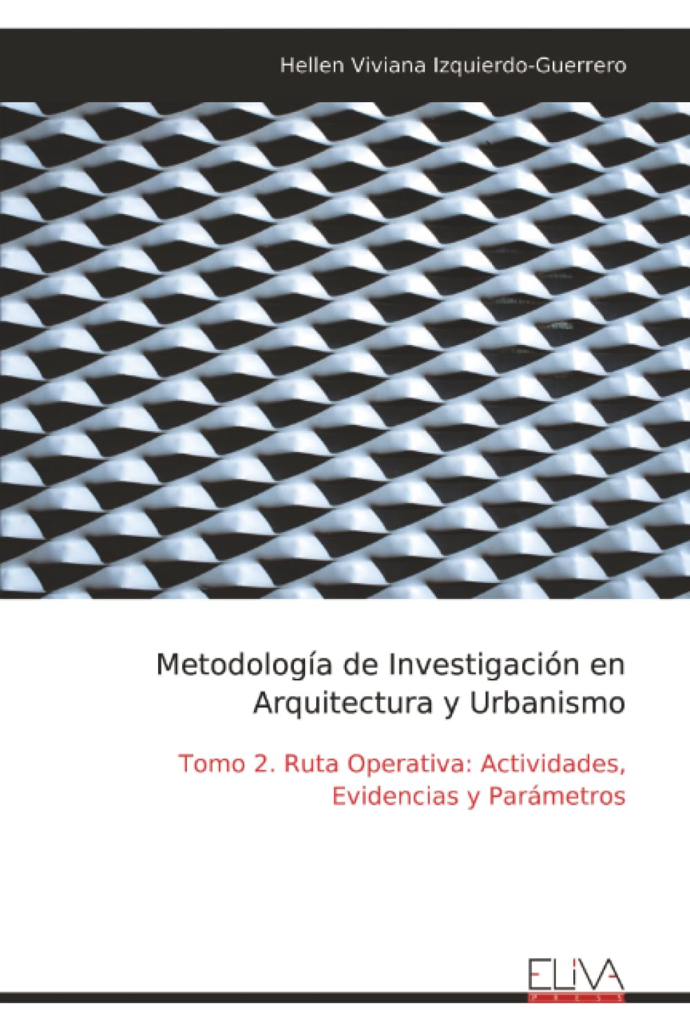Metodología de Investigación en Arquitectura y Urbanismo: Tomo 2. Ruta Operativa: Actividades, Evidencias y Parámetros